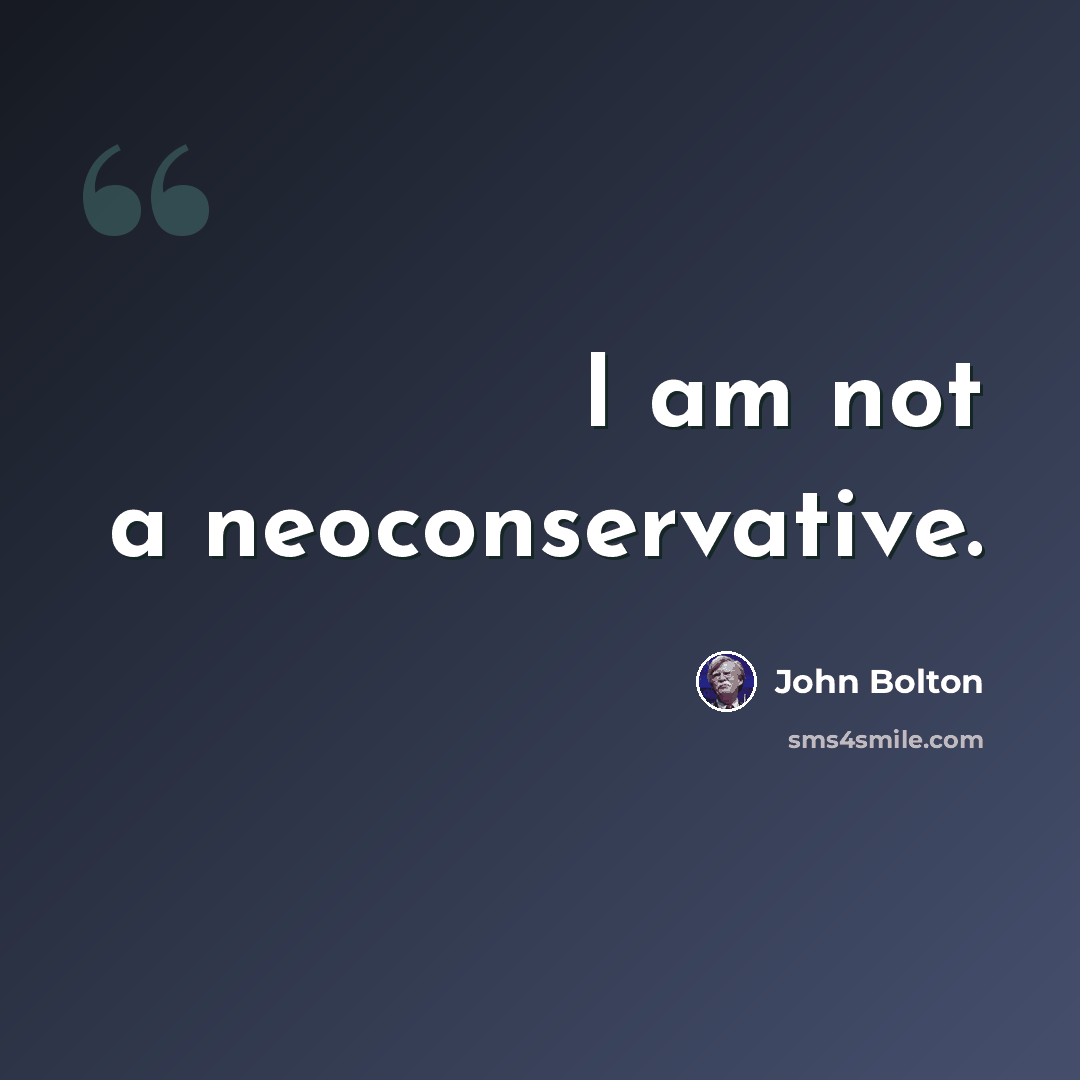 “I am not a neoconservative.” quote by John Bolton