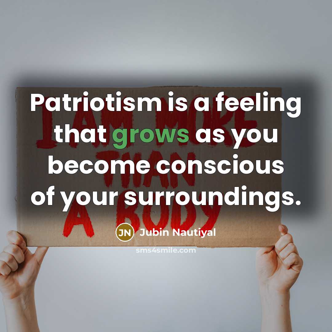 “Patriotism is a feeling that grows as you become conscious of your surroundings.” quote by Jubin Nautiyal