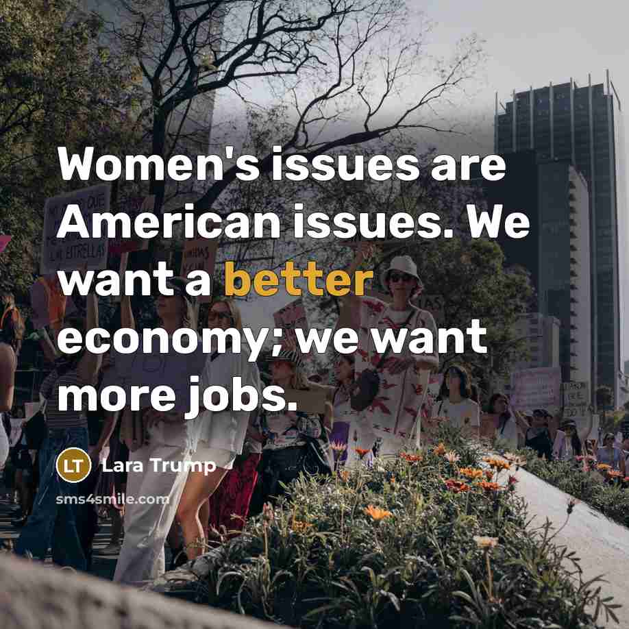 “Women's issues are American issues. We want a better economy; we want more jobs.” quote by Lara Trump
