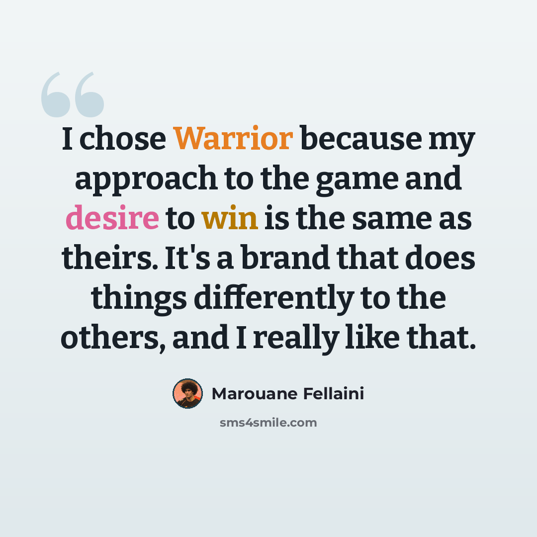 “I chose Warrior because my approach to the game and desire to win is the same as theirs. It's a brand that does things differently to the others, and I really like that.” quote by Marouane Fellaini