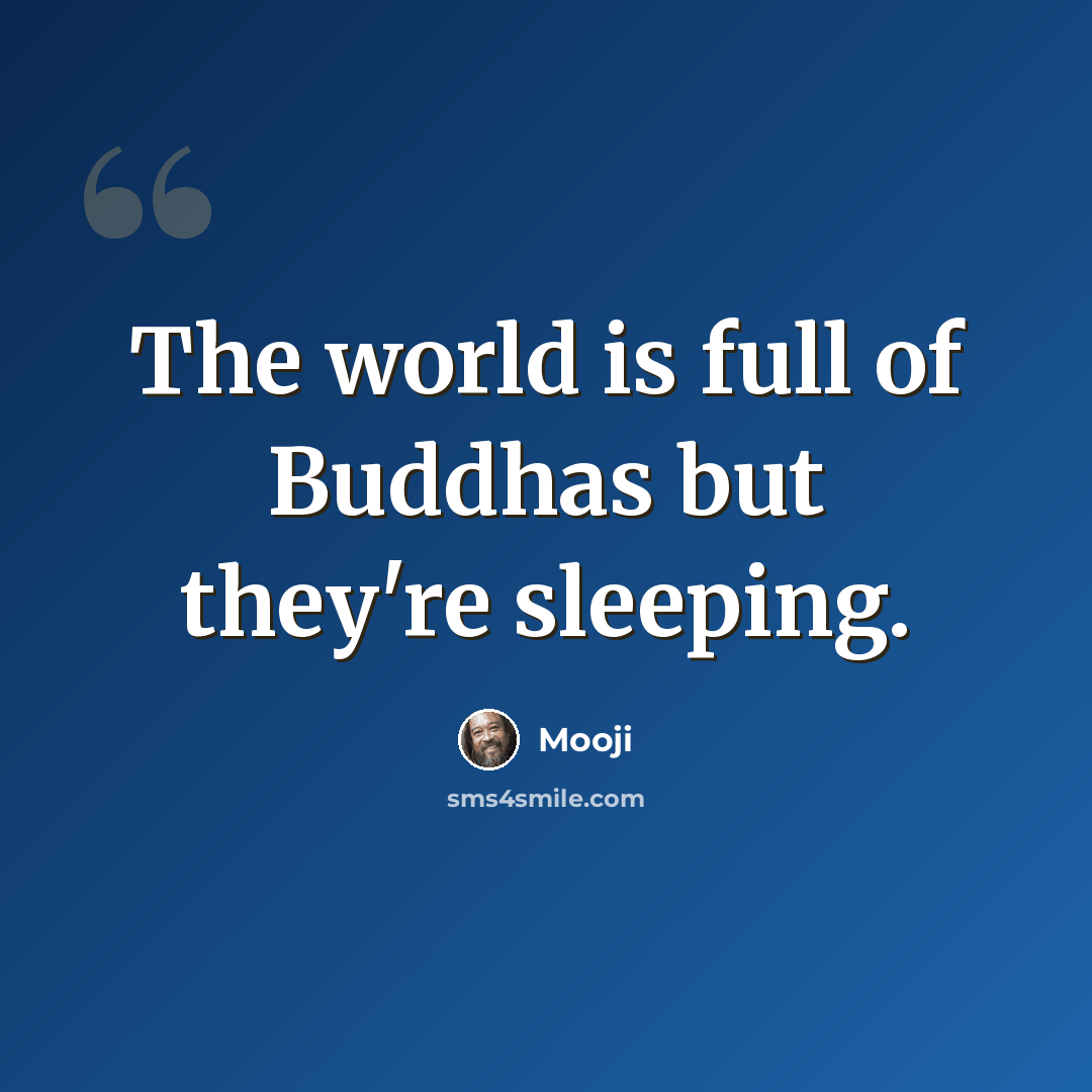 “The world is full of Buddhas but they're sleeping.” quote by Mooji