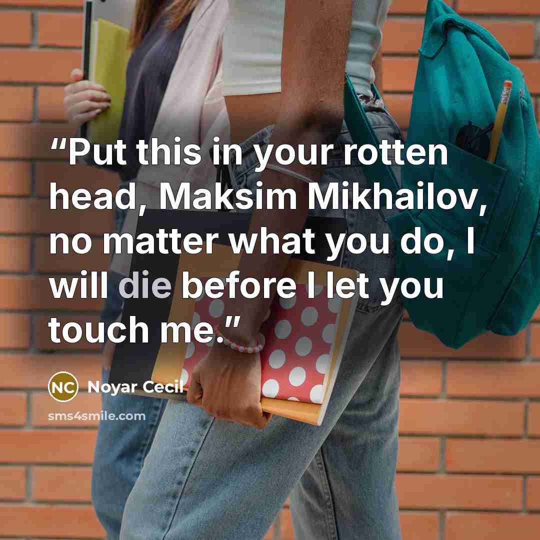 “Put this in your rotten head, Maksim Mikhailov, no matter what you do, I will die before I let you touch me.” quote by Noyar Cecil