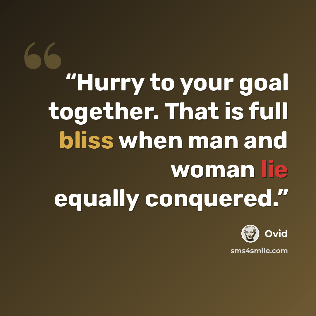 “Hurry to your goal together. That is full bliss when man and woman lie equally conquered.” quote by Ovid