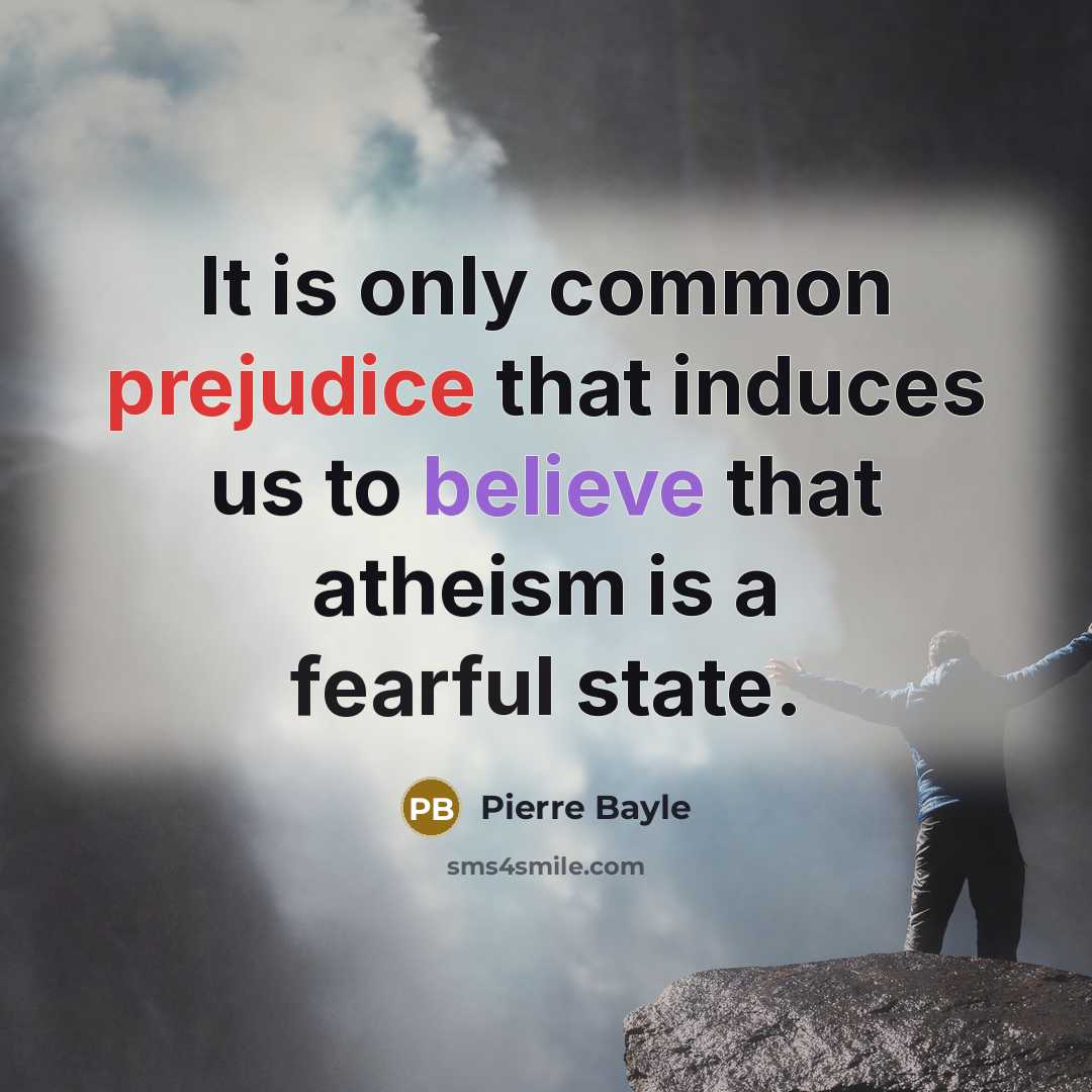 “It is only common prejudice that induces us to believe that atheism is a fearful state.” quote by Pierre Bayle