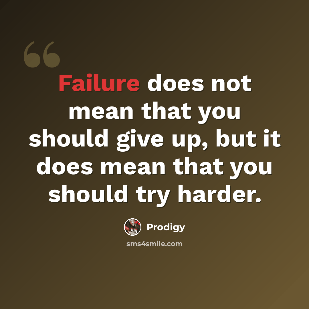 “Failure does not mean that you should give up, but it does mean that you should try harder.” quote by Prodigy