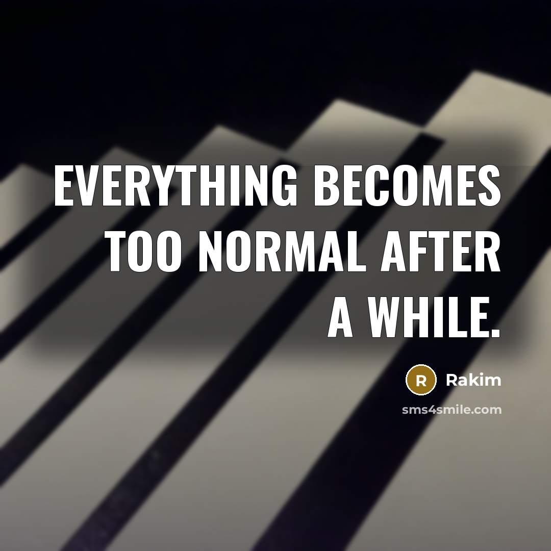 “Everything becomes too normal after a while.” quote by Rakim