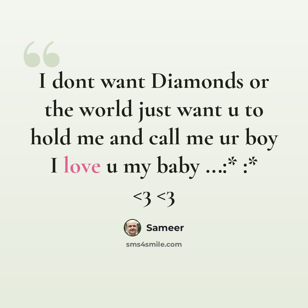 “I dont want Diamonds or the world just want u to hold me and call me ur boy I love u my baby ...:* :*” quote by Sameer