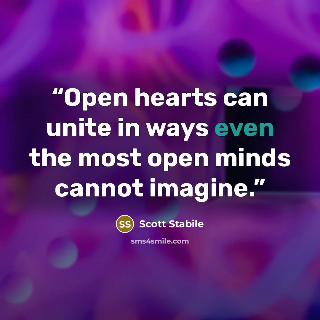 “Open hearts can unite in ways even the most open minds cannot imagine.” quote by Scott Stabile