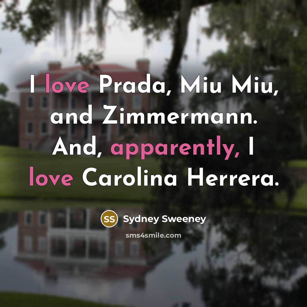 “I love Prada, Miu Miu, and Zimmermann. And, apparently, I love Carolina Herrera.” quote by Sydney Sweeney