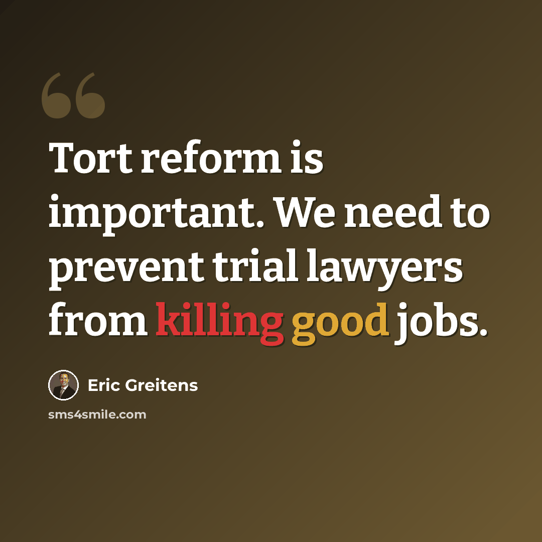 “Tort reform is important. We need to prevent trial lawyers from killing good jobs.” quote by Eric Greitens
