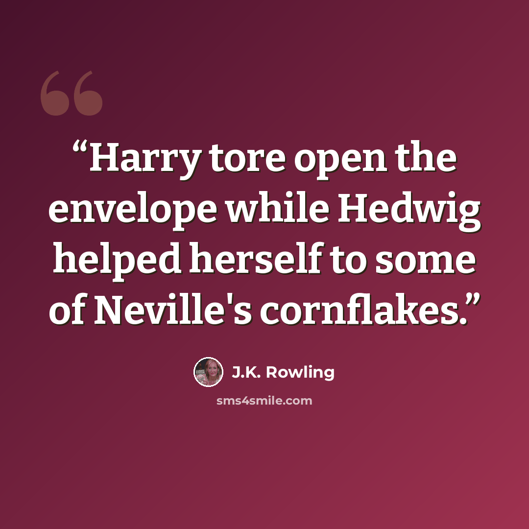 “Harry tore open the envelope while Hedwig helped herself to some of Neville's cornflakes.” quote by J.K. Rowling
