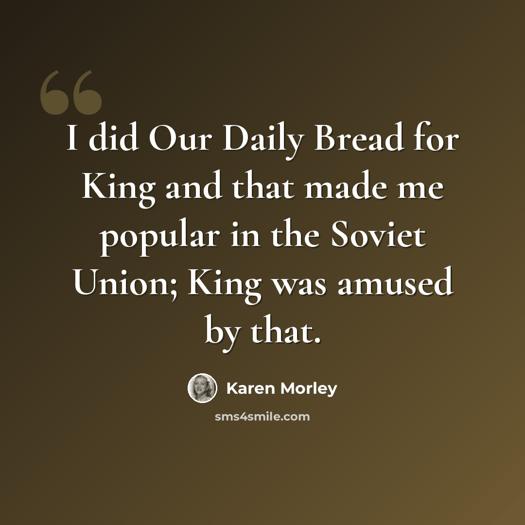 “I did Our Daily Bread for King and that made me popular in the Soviet Union; King was amused by that.” quote by Karen Morley