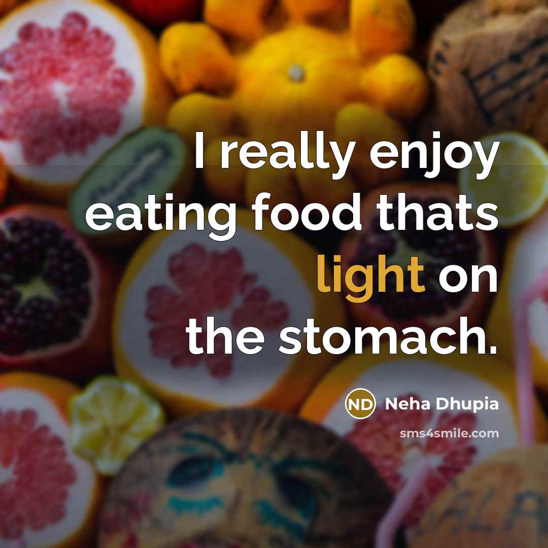 “I really enjoy eating food thats light on the stomach.” quote by Neha Dhupia