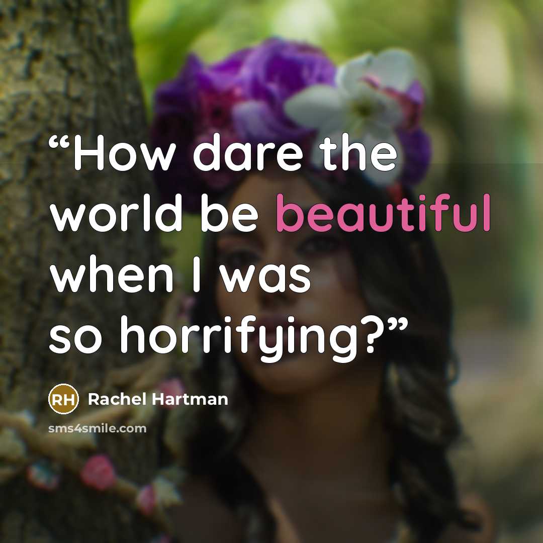 “How dare the world be beautiful when I was so horrifying?” quote by Rachel Hartman