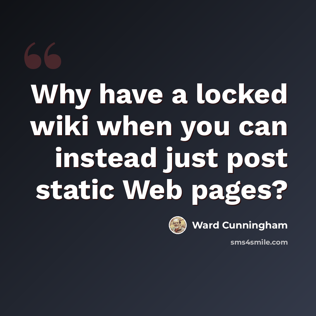 “Why have a locked wiki when you can instead just post static Web pages?” quote by Ward Cunningham