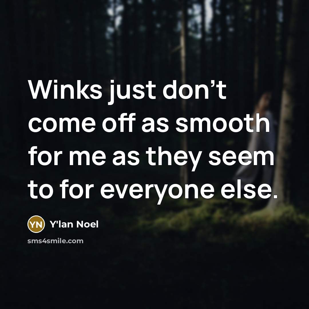 “Winks just don't come off as smooth for me as they seem to for everyone else.” quote by Y'lan Noel