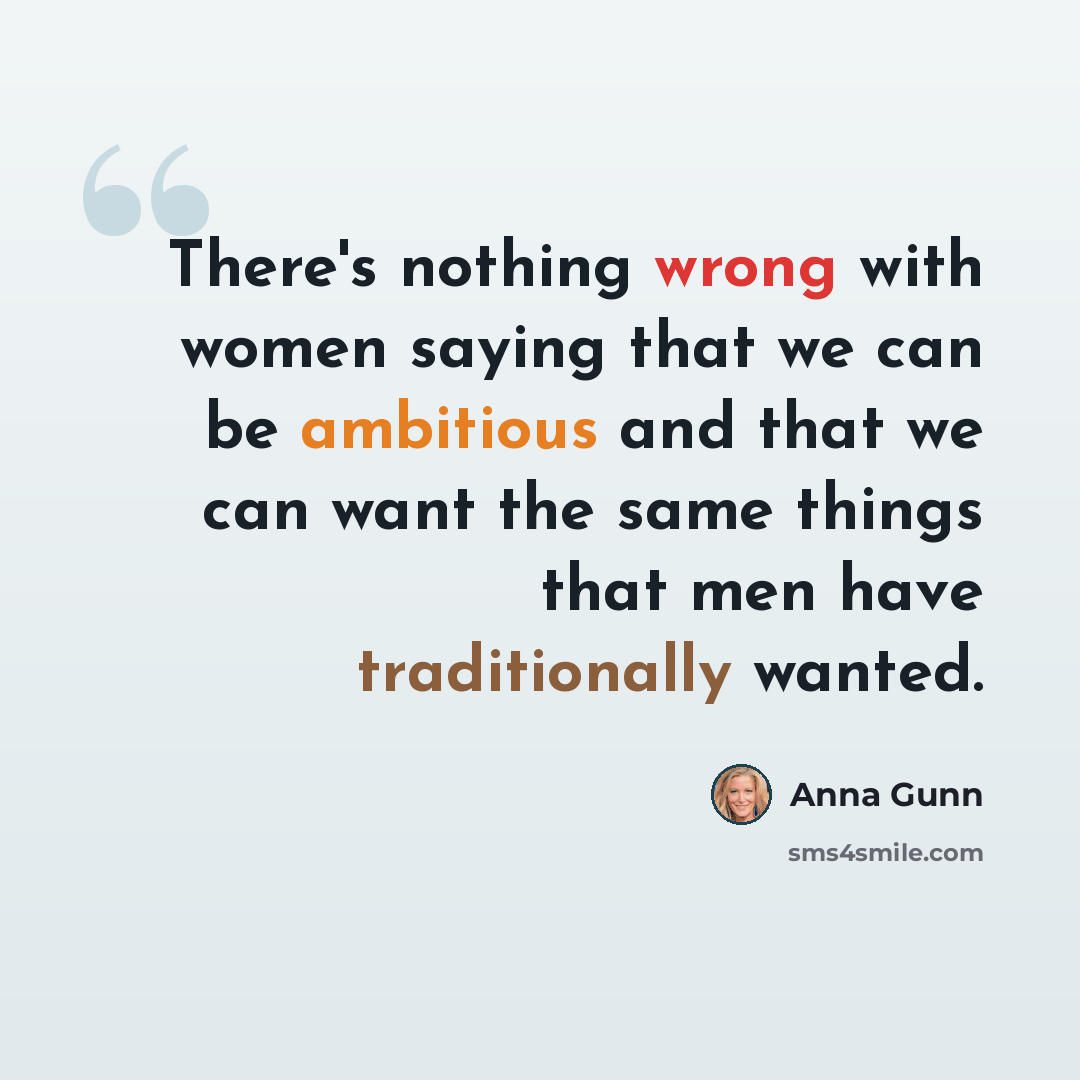 “There's nothing wrong with women saying that we can be ambitious and that we can want the same things that men have traditionally wanted.” quote by Anna Gunn