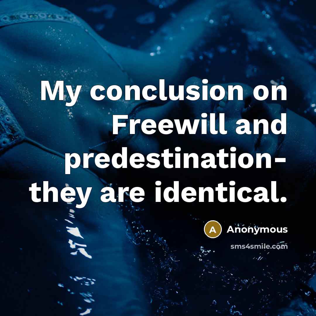 “My conclusion on Freewill and predestination- they are identical.” quote by Anonymous