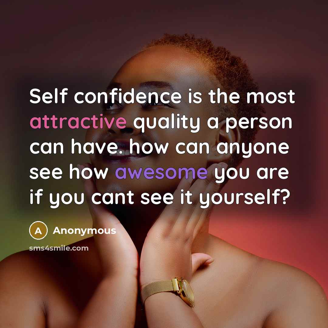 “Self confidence is the most attractive quality a person can have. how can anyone see how awesome you are if you cant see it yourself?” quote by Anonymous