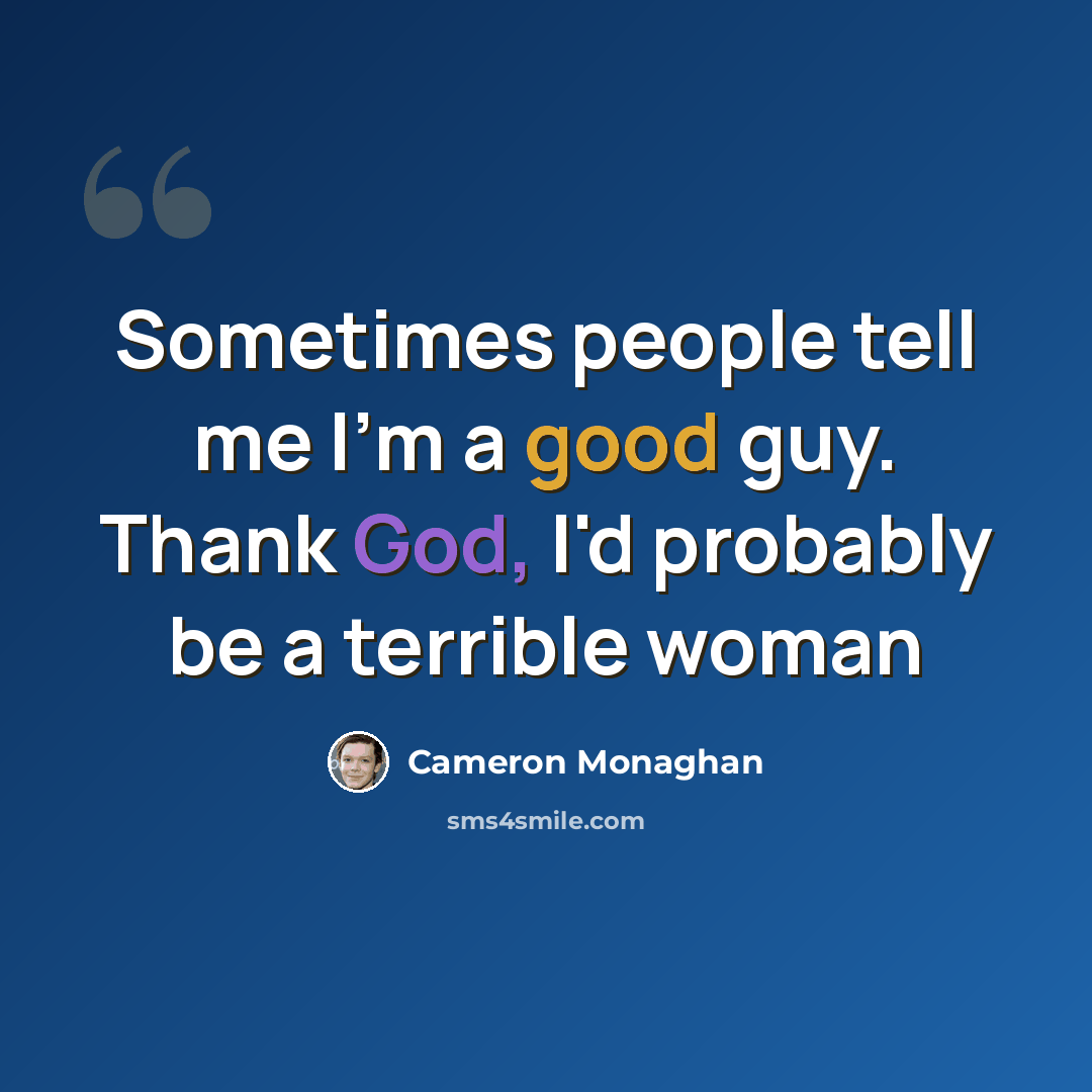 “Sometimes people tell me I'm a good guy. Thank God, I'd probably be a terrible woman” quote by Cameron Monaghan