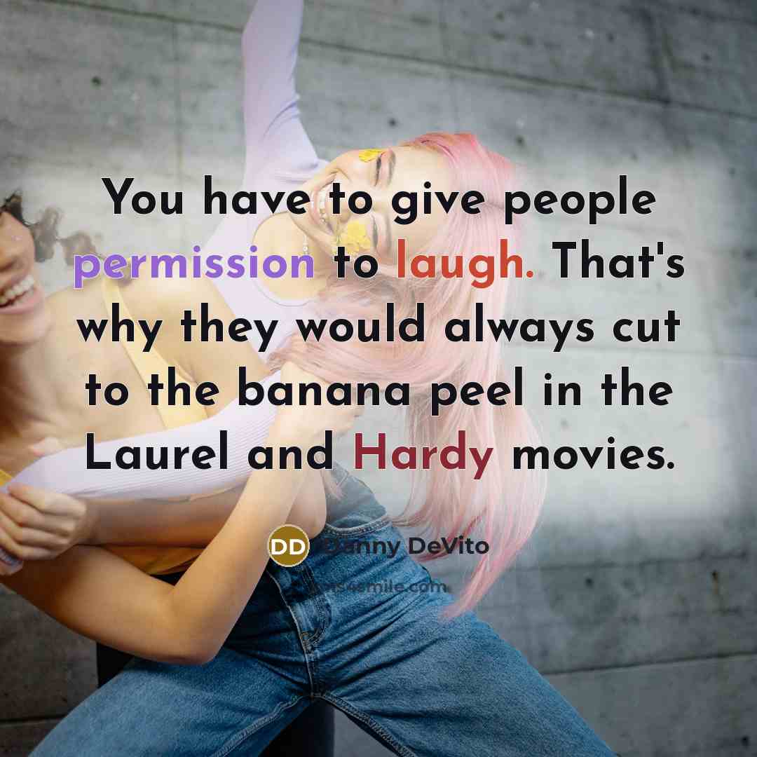 “You have to give people permission to laugh. That's why they would always cut to the banana peel in the Laurel and Hardy movies.” quote by Danny DeVito