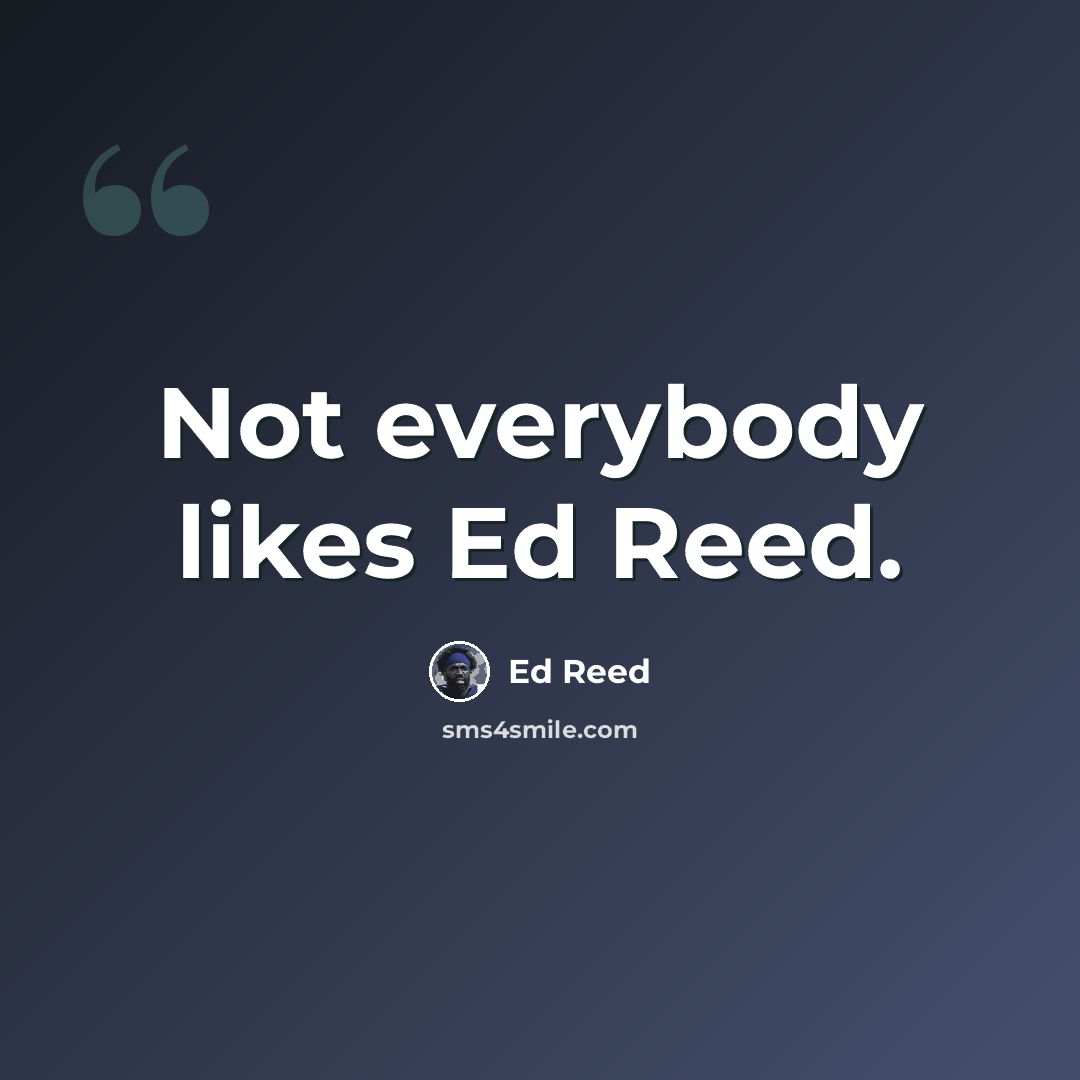 “Not everybody likes Ed Reed.” quote by Ed Reed