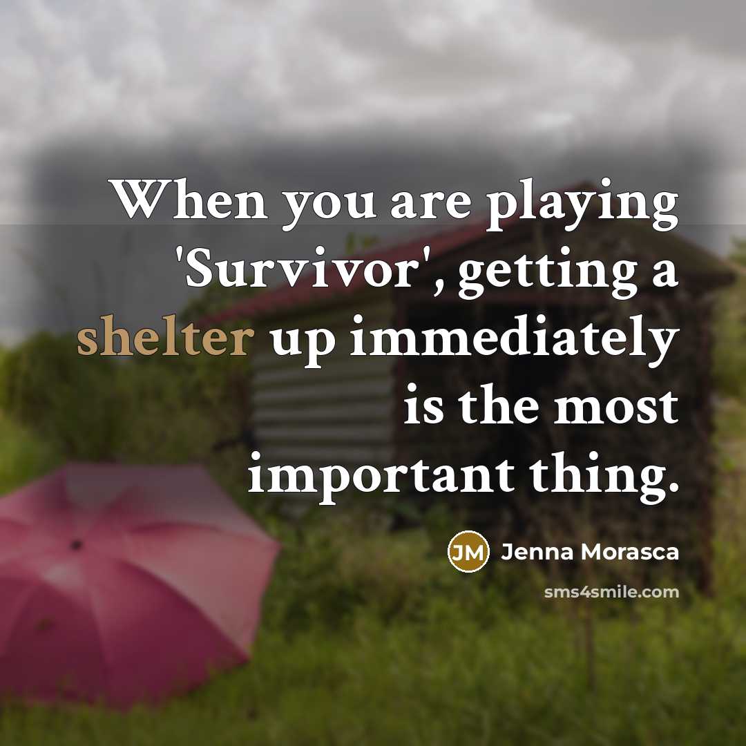 “When you are playing 'Survivor', getting a shelter up immediately is the most important thing.” quote by Jenna Morasca