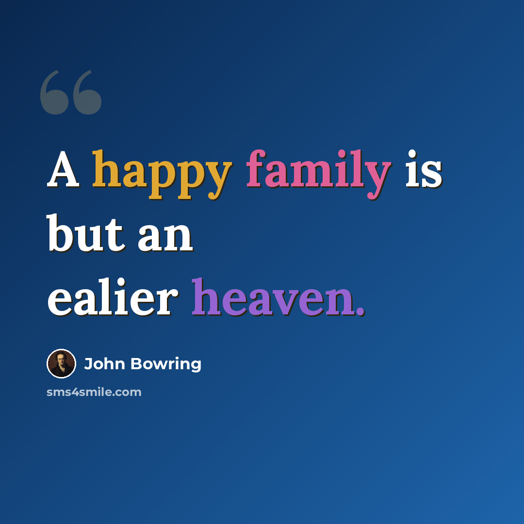 “A happy family is but an ealier heaven.” quote by John Bowring