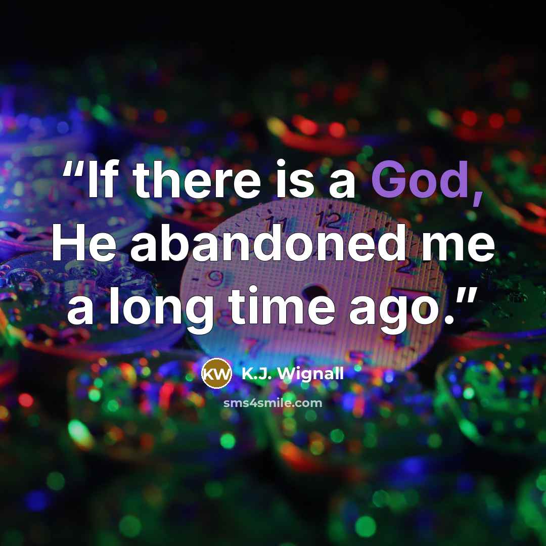 “If there is a God, He abandoned me a long time ago.” quote by K.J. Wignall
