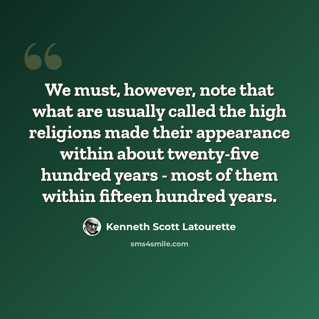 “We must, however, note that what are usually called the high religions made their appearance within about twenty-five hundred years - most of them within fifteen hundred years.” quote by Kenneth Scott Latourette