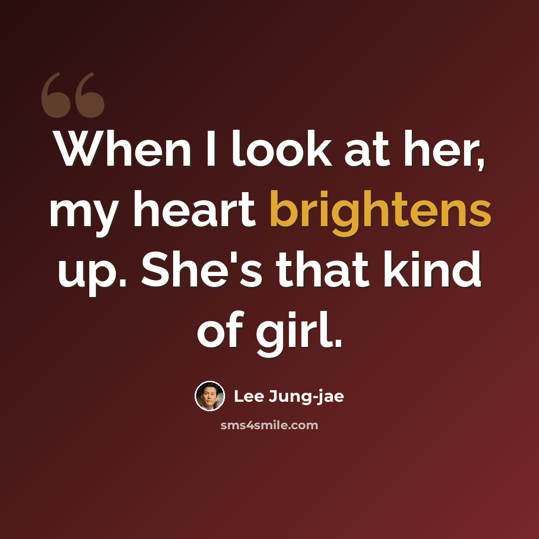 “When I look at her, my heart brightens up. She's that kind of girl.” quote by Lee Jung-jae