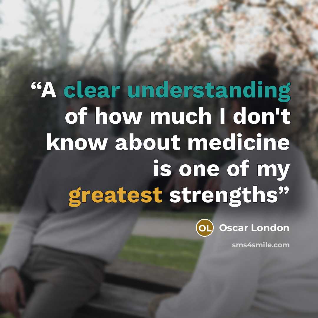 “A clear understanding of how much I don't know about medicine is one of my greatest strengths” quote by Oscar London