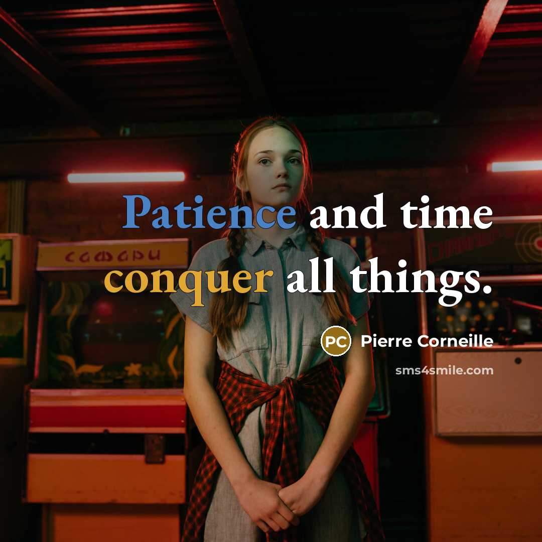 “Patience and time conquer all things.” quote by Pierre Corneille