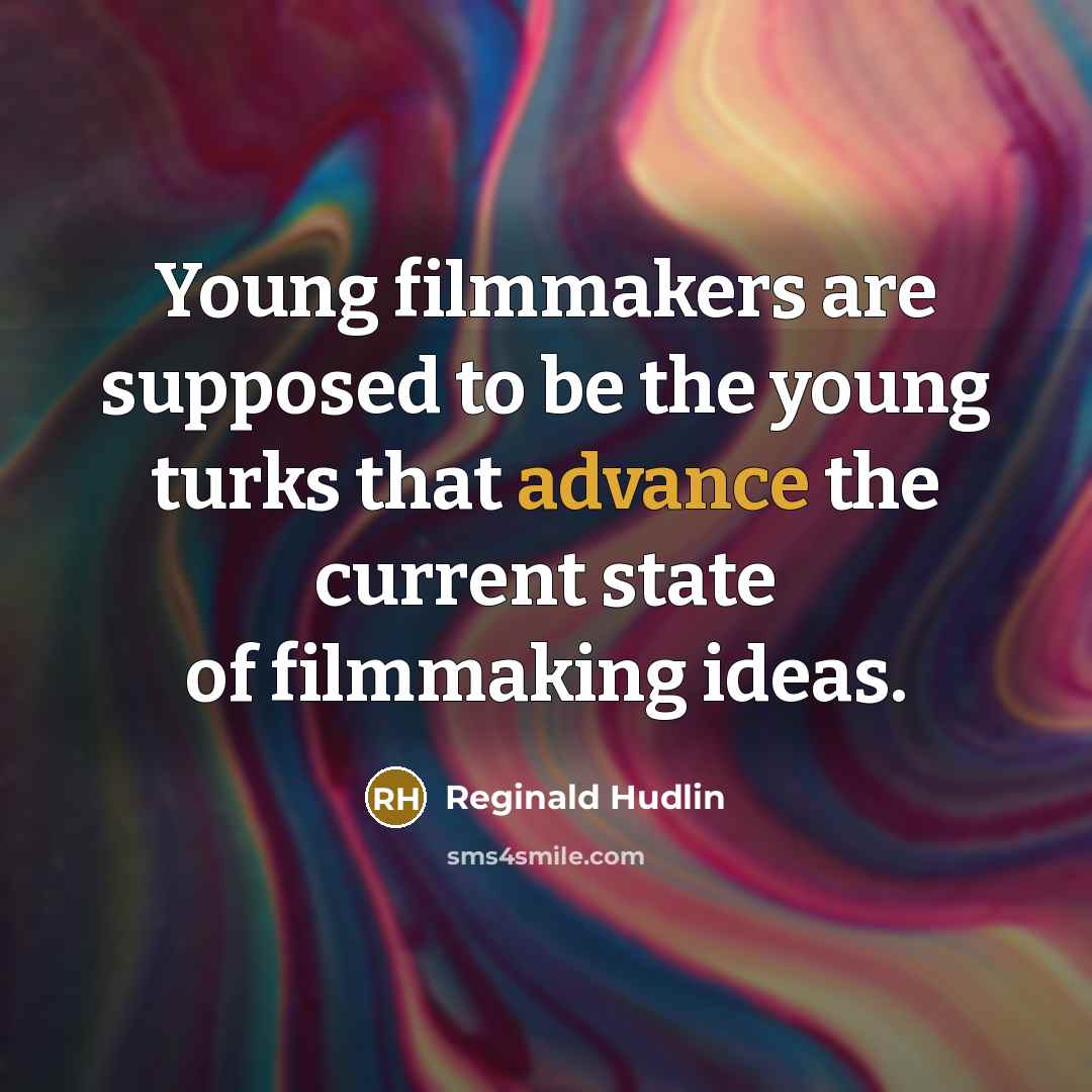 “Young filmmakers are supposed to be the young turks that advance the current state of filmmaking ideas.” quote by Reginald Hudlin