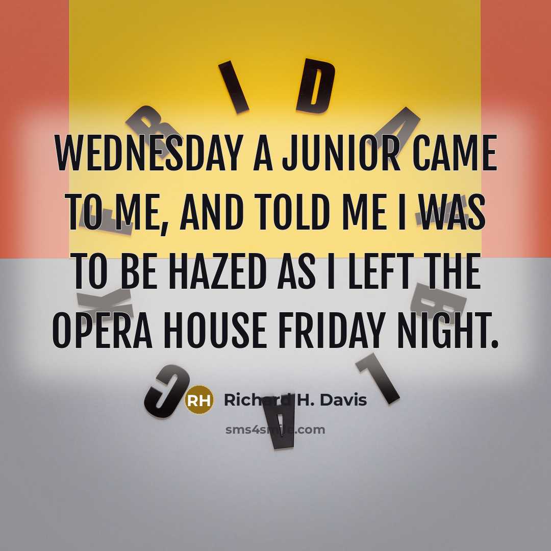 “Wednesday a junior came to me, and told me I was to be hazed as I left the Opera House Friday night.” quote by Richard H. Davis