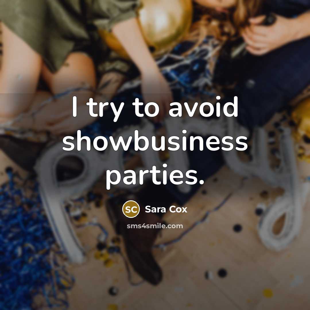 “I try to avoid showbusiness parties.” quote by Sara Cox