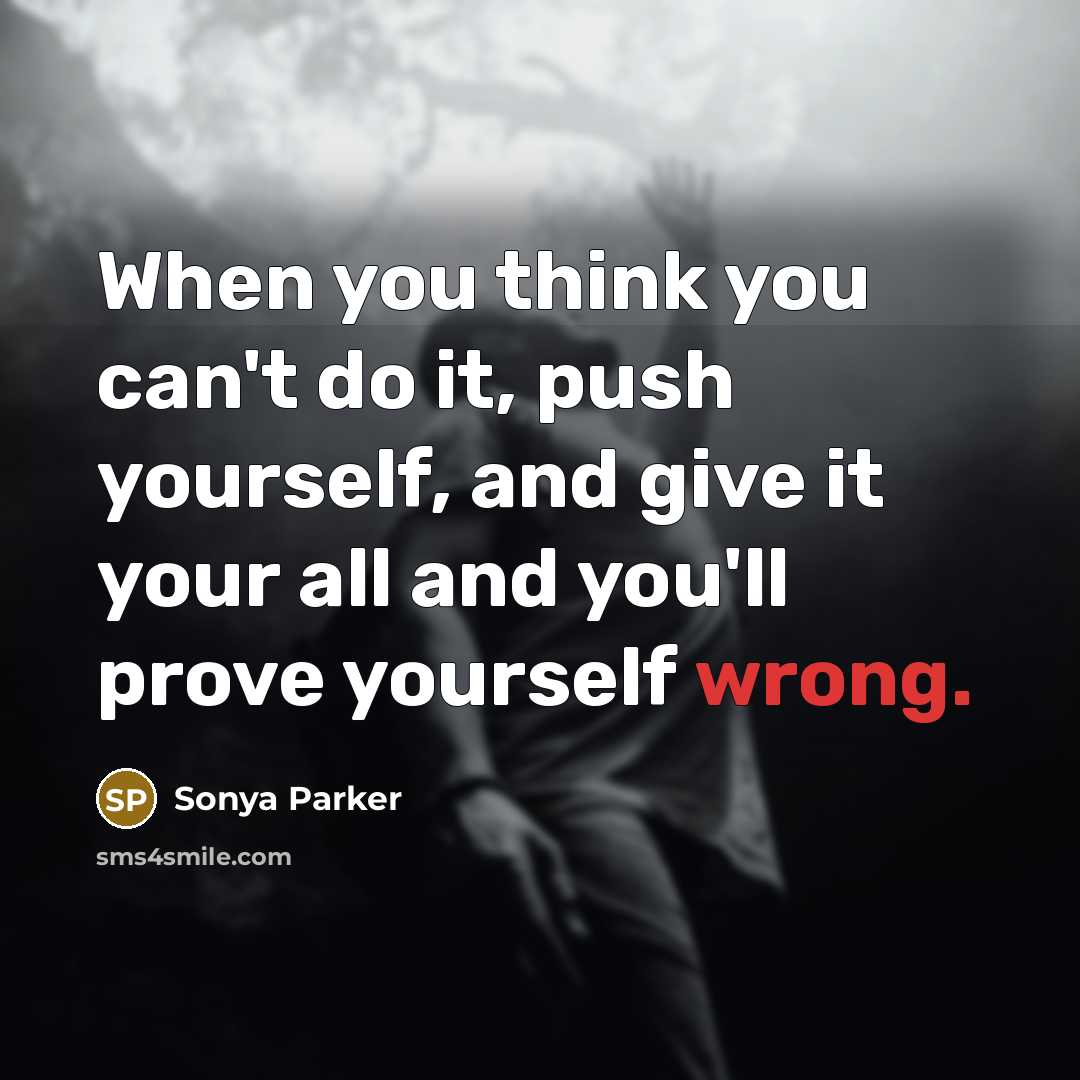 “When you think you can't do it, push yourself, and give it your all and you'll prove yourself wrong.” quote by Sonya Parker
