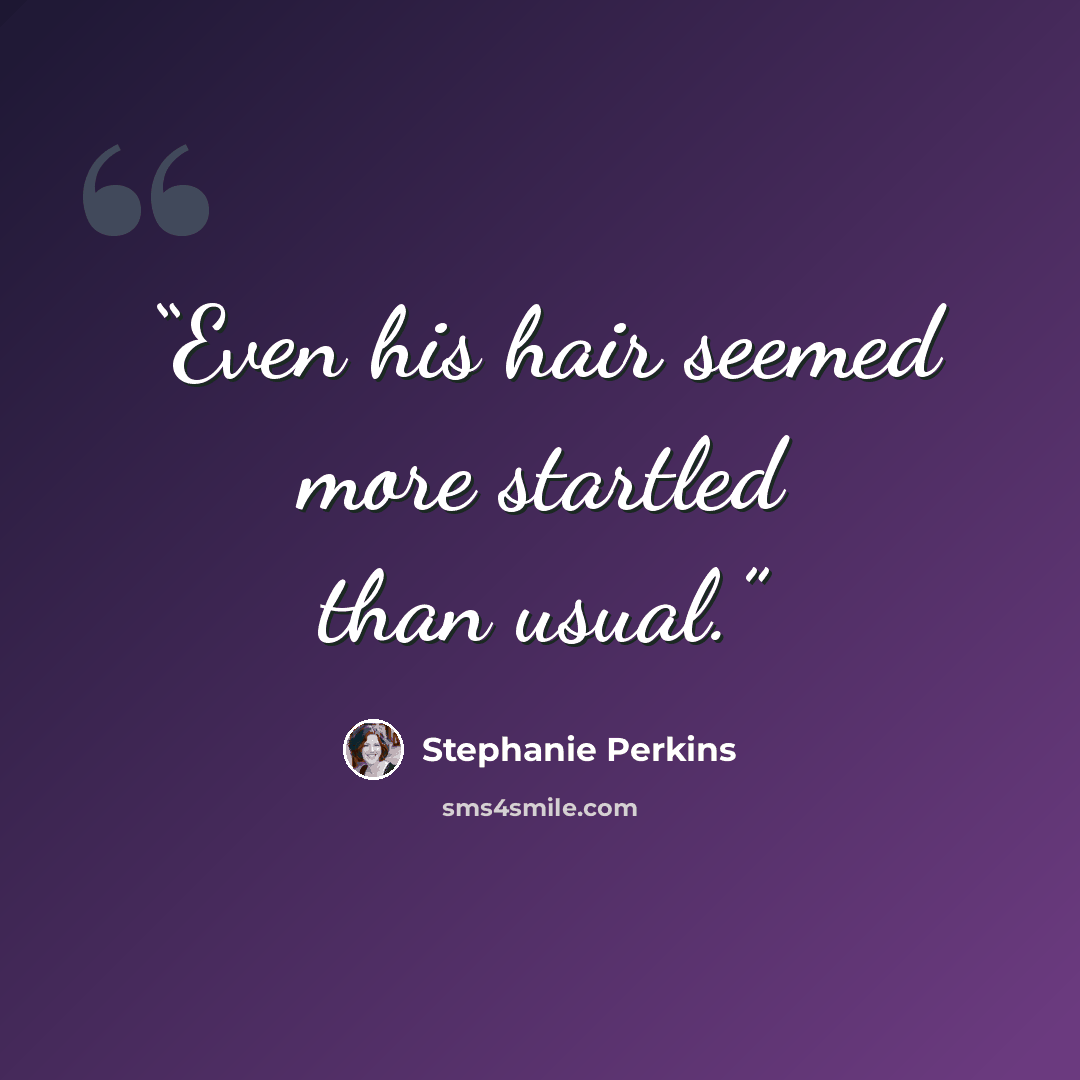 “Even his hair seemed more startled than usual.” quote by Stephanie Perkins