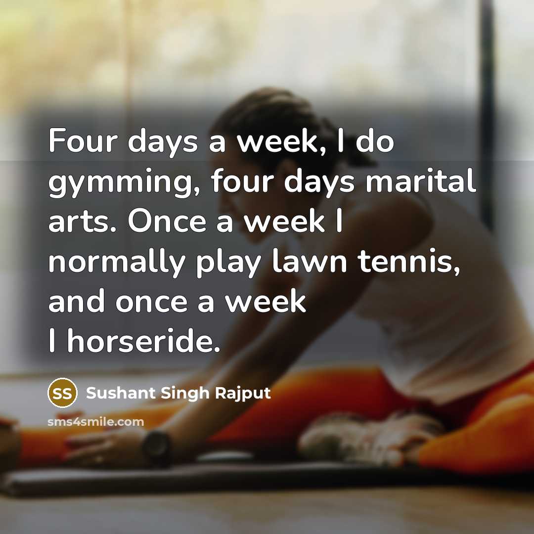 “Four days a week, I do gymming, four days marital arts. Once a week I normally play lawn tennis, and once a week I horseride.” quote by Sushant Singh Rajput