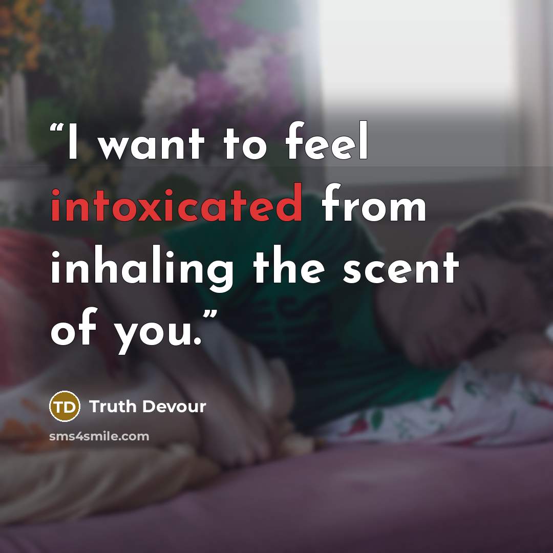 “I want to feel intoxicated from inhaling the scent of you.” quote by Truth Devour