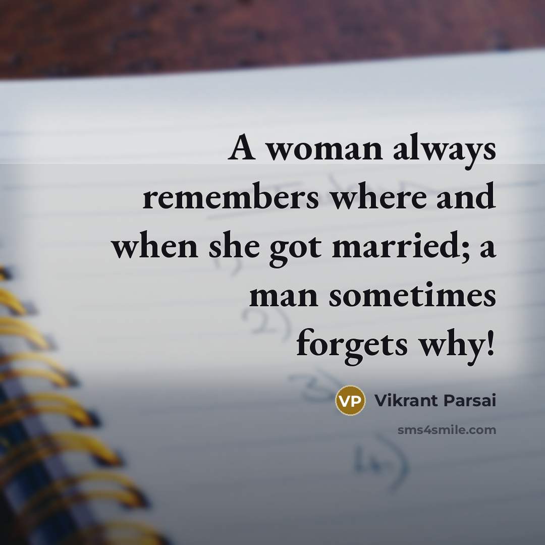 “A woman always remembers where and when she got married; a man sometimes forgets why!” quote by Vikrant Parsai