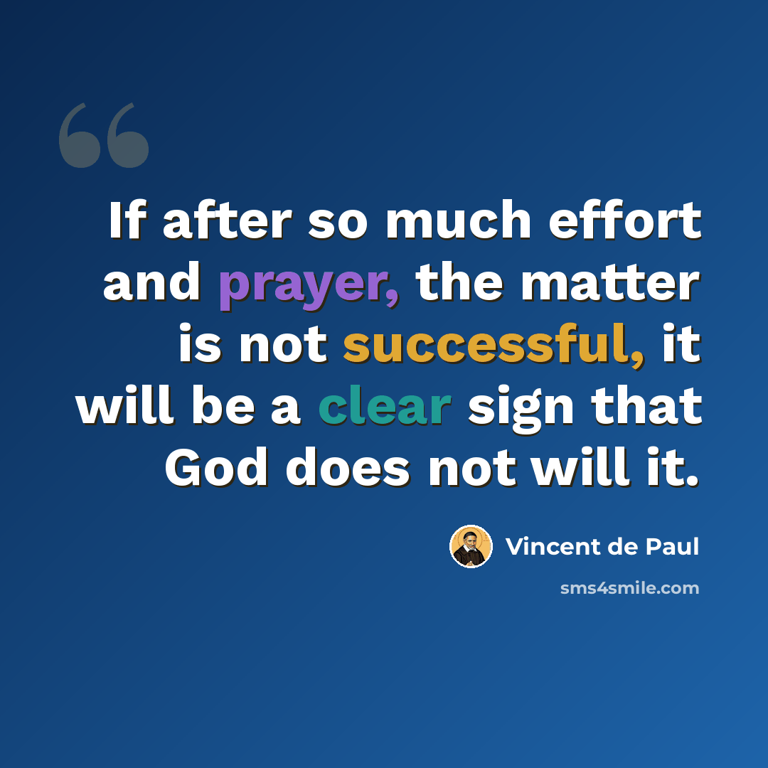 “If after so much effort and prayer, the matter is not successful, it will be a clear sign that God does not will it.” quote by Vincent de Paul