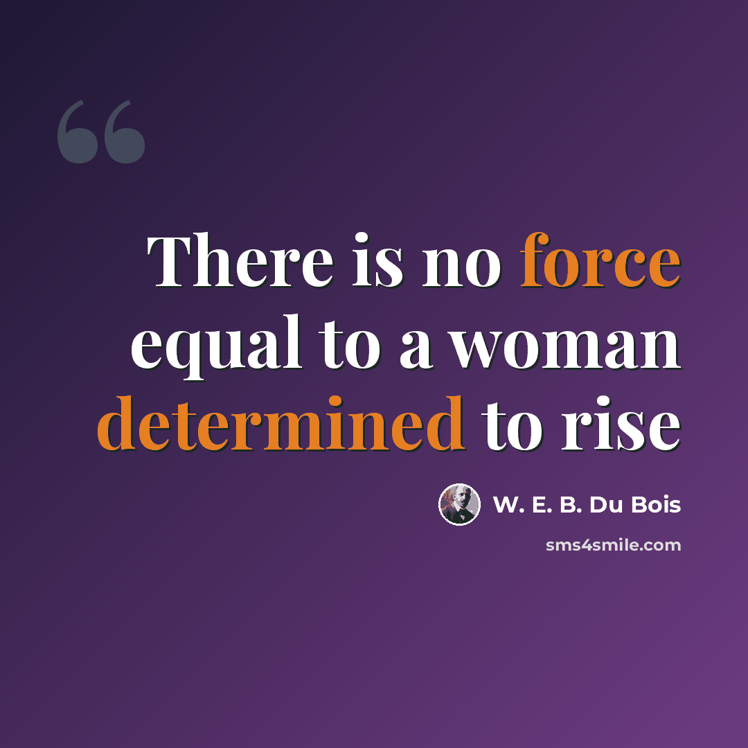 “There is no force equal to a woman determined to rise” quote by W. E. B. Du Bois