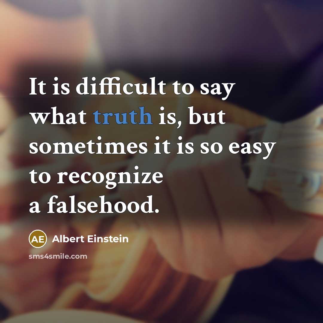 “It is difficult to say what truth is, but sometimes it is so easy to recognize a falsehood.” quote by Albert Einstein
