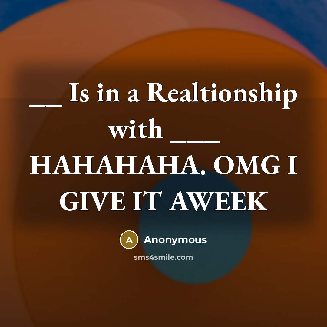 “__ Is in a Realtionship with ___ HAHAHAHA. OMG I GIVE IT AWEEK” quote by Anonymous