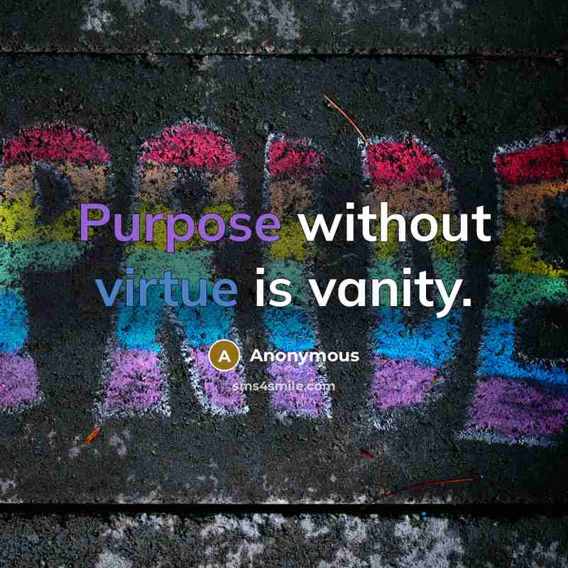 “Purpose without virtue is vanity.” quote by Anonymous