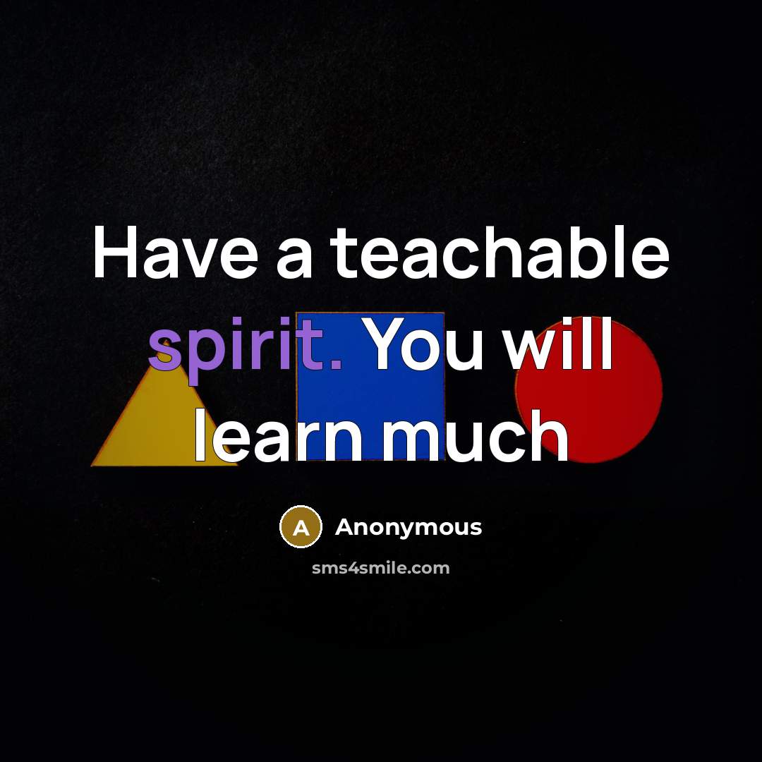 “Have a teachable spirit. You will learn much” quote by Anonymous