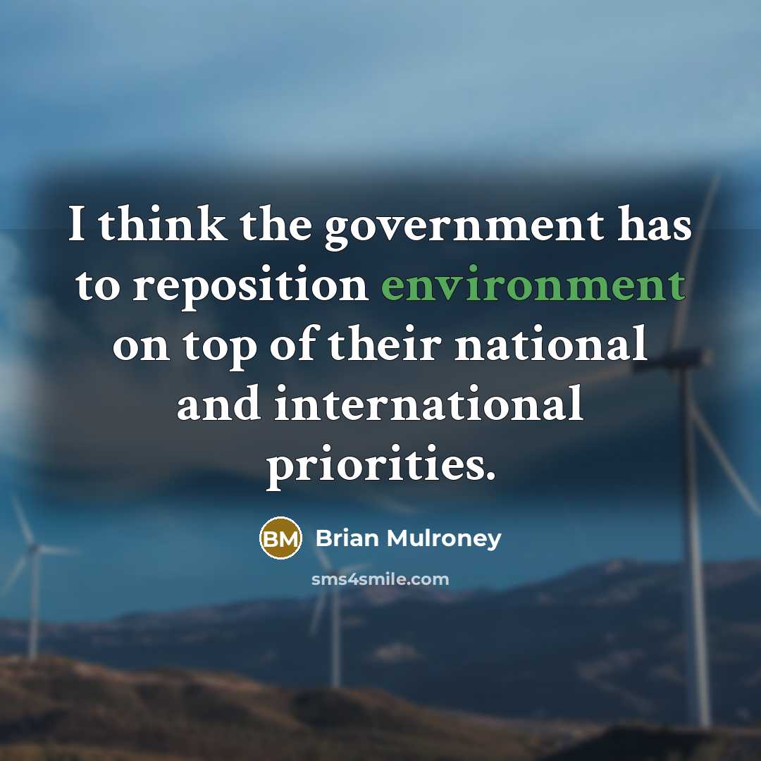 “I think the government has to reposition environment on top of their national and international priorities.” quote by Brian Mulroney