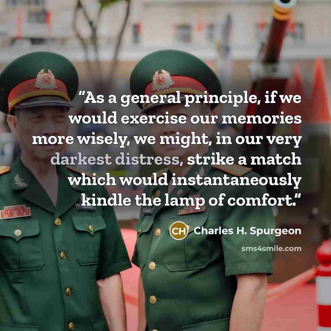 “As a general principle, if we would exercise our memories more wisely, we might, in our very darkest distress, strike a match which would instantaneously kindle the lamp of comfort.” quote by Charles H. Spurgeon