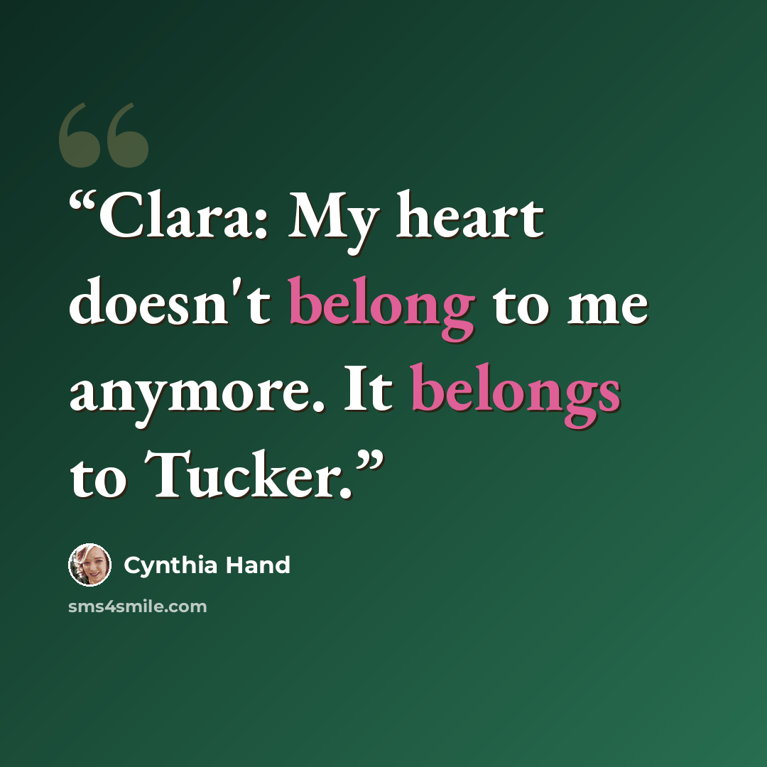 “Clara: My heart doesn't belong to me anymore. It belongs to Tucker.” quote by Cynthia Hand